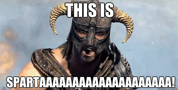 THIS IS SPARTAAAAAAAAAAAAAAAAAAAA!  skyrim