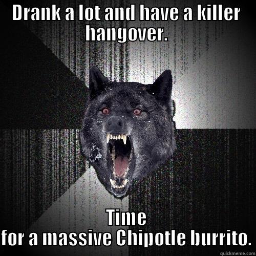 DRANK A LOT AND HAVE A KILLER HANGOVER. TIME FOR A MASSIVE CHIPOTLE BURRITO. Insanity Wolf