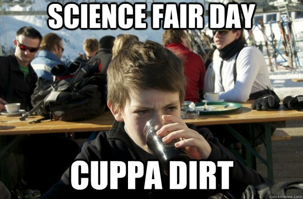 science fair day cuppa dirt - science fair day cuppa dirt  Lazy Primary School Student