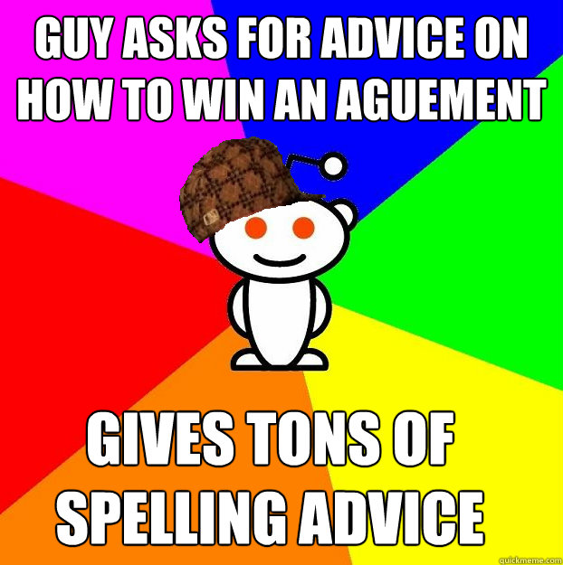 guy asks for advice on how to win an aguement gives tons of spelling advice instead  Scumbag Redditor