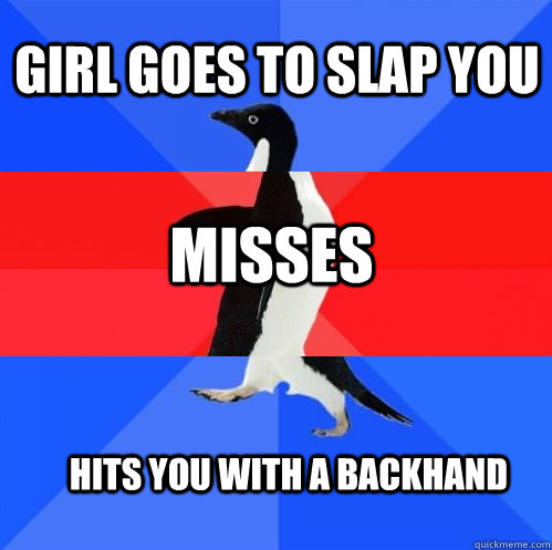 girl goes to slap you misses hits you with a backhand  Socially Awkward Awesome Awkward Penguin