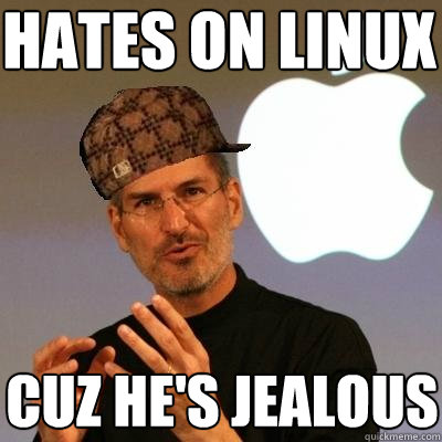 hates on linux cuz he's jealous  Scumbag Steve Jobs