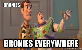 Bronies Bronies everywhere  x-x everywhere