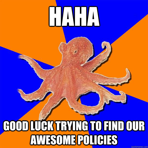 HAHA good luck trying to find our awesome policies  Online Diagnosis Octopus