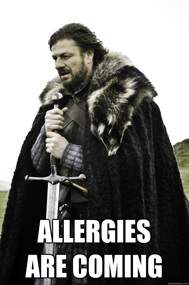 Allergies 
are coming  Winter is coming