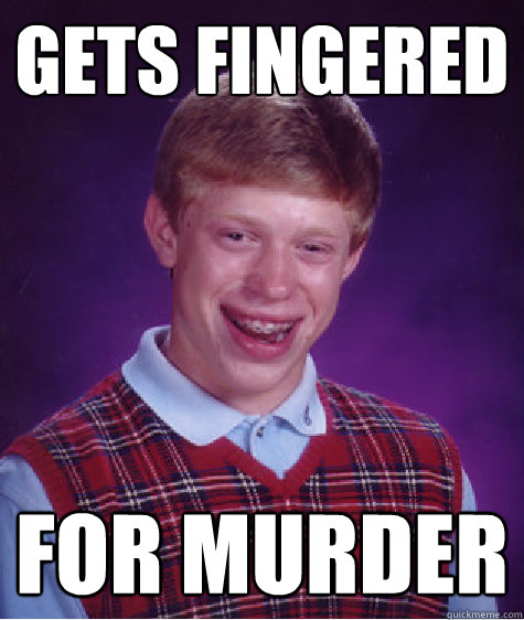 Gets fingered  For murder  Bad Luck Brian