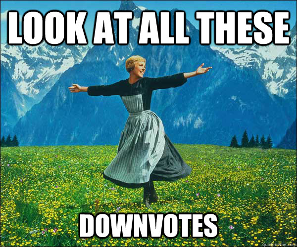 look at all these   downvotes - look at all these   downvotes  Sound of Music