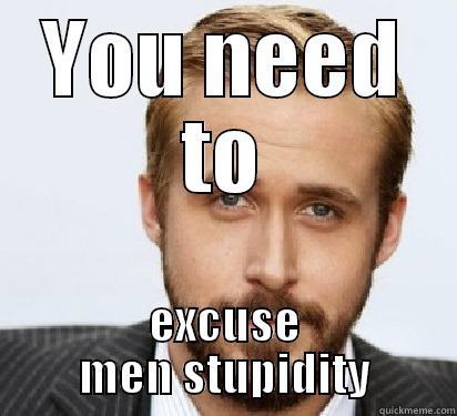 Hey Genevieve - YOU NEED TO EXCUSE MEN STUPIDITY Good Guy Ryan Gosling