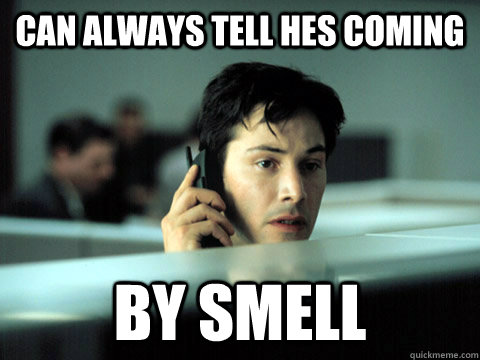 can always tell hes coming by smell - can always tell hes coming by smell  Shitty Coworker