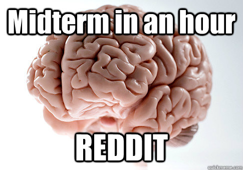 Midterm in an hour REDDIT   Scumbag Brain