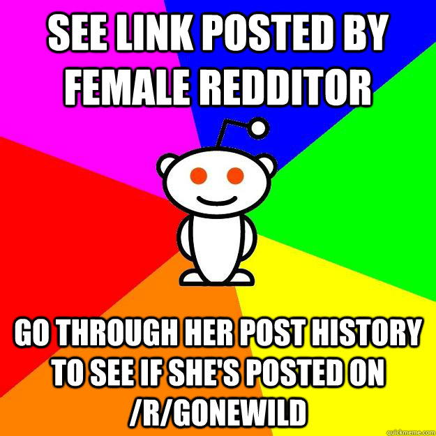 see link posted by female redditor go through her post history to see if she's posted on /r/gonewild  Reddit Alien