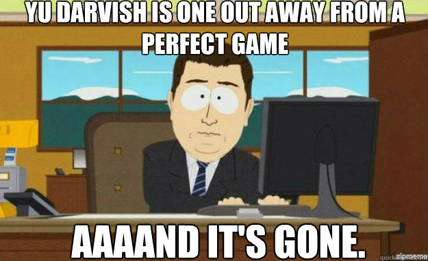 Yu Darvish is one out away from a perfect game AAAAND IT'S gone.  aaaand its gone