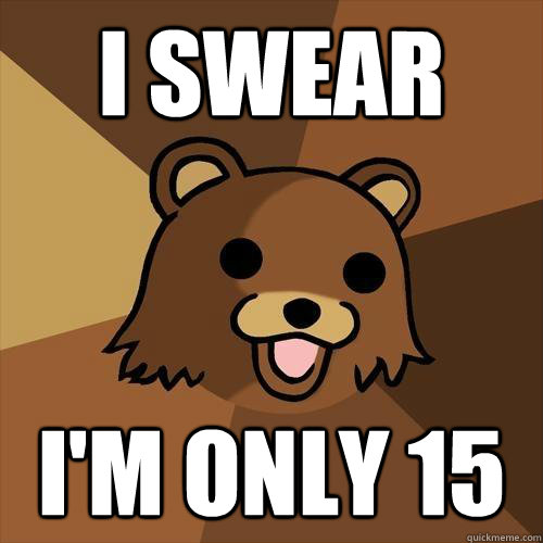 I swear I'm only 15  Pedobear