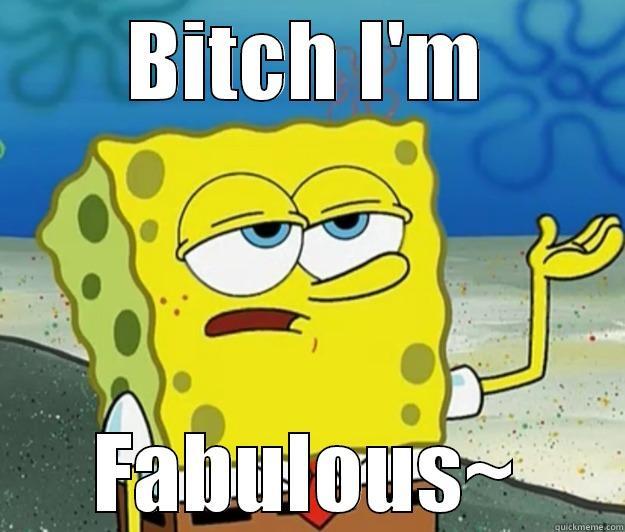 BITCH I'M FABULOUS~ Tough Spongebob