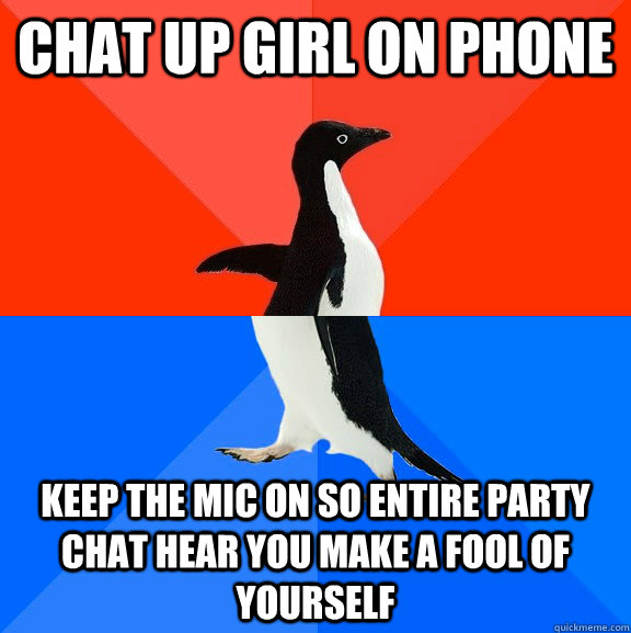 chat up girl on phone keep the mic on so entire party chat hear you make a fool of yourself - chat up girl on phone keep the mic on so entire party chat hear you make a fool of yourself  Socially Awesome Awkward Penguin