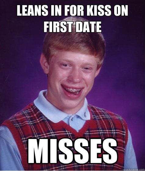 Leans in for kiss on first date Misses  Bad Luck Brian