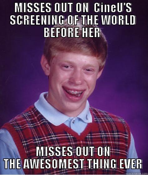 MISSES OUT ON  CINEU'S SCREENING OF THE WORLD BEFORE HER  MISSES OUT ON THE AWESOMEST THING EVER Bad Luck Brian