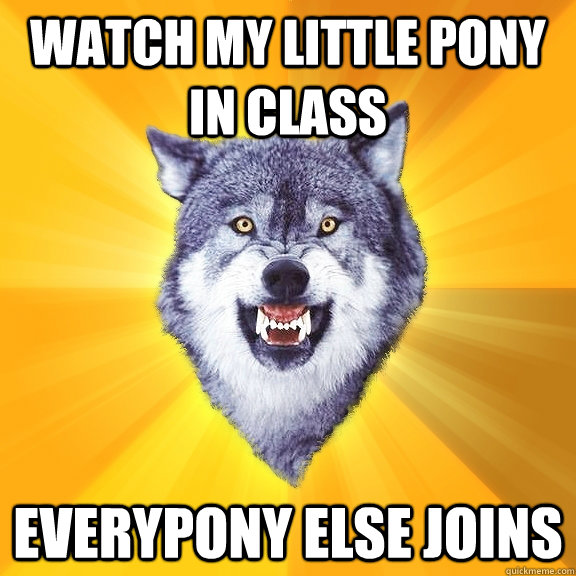 Watch my little pony in class Everypony else joins  Courage Wolf