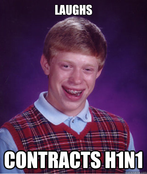 LAUGHS CONTRACTS H1N1  Bad Luck Brian