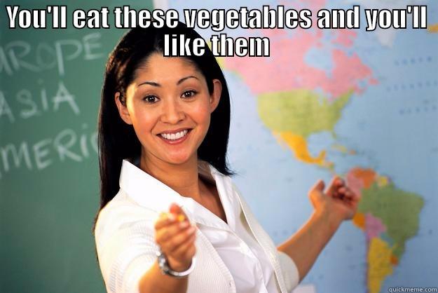 YOU'LL EAT THESE VEGETABLES AND YOU'LL LIKE THEM  Unhelpful High School Teacher