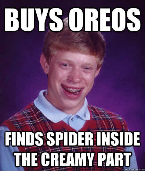 buys oreos finds spider inside the creamy part  Bad Luck Brian