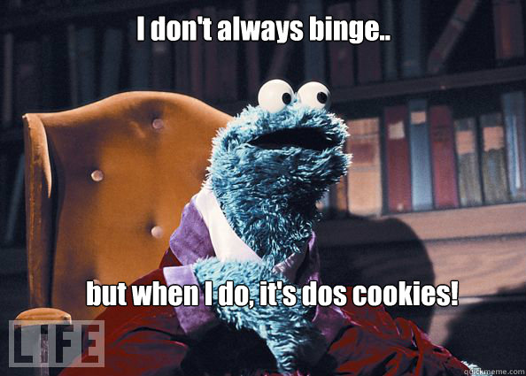 I don't always binge.. but when I do, it's dos cookies!
  Cookieman