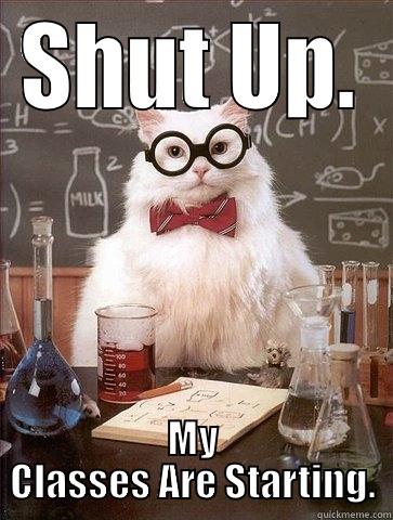 SHUT UP. MY CLASSES ARE STARTING. Chemistry Cat