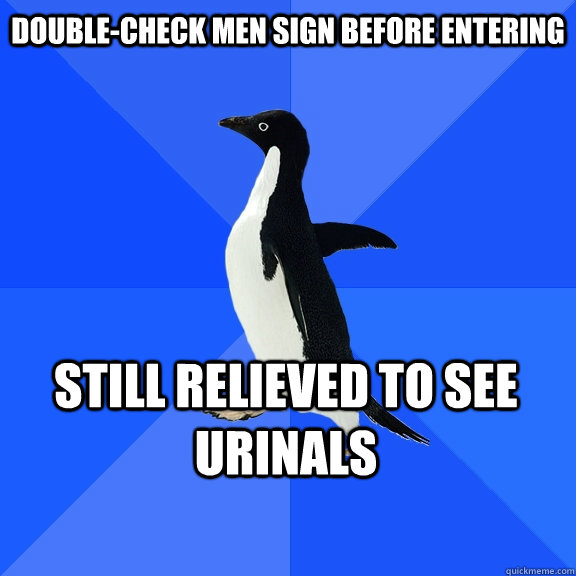 double-check men sign before entering still relieved to see urinals - double-check men sign before entering still relieved to see urinals  Socially Awkward Penguin