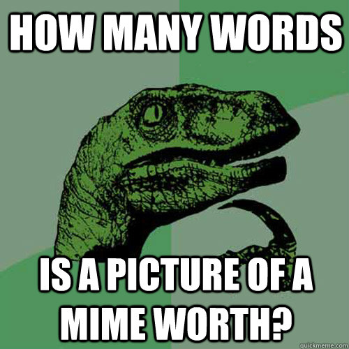 How many words Is a picture of a mime worth?  Philosoraptor