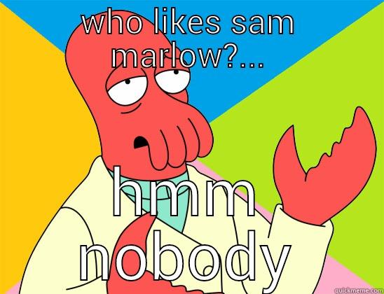 WHO LIKES SAM MARLOW?... HMM NOBODY Futurama Zoidberg 