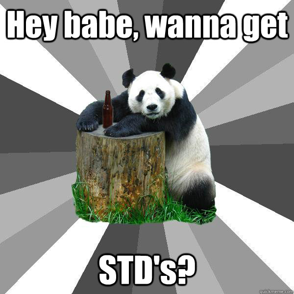 Hey babe, wanna get STD's?  Pickup-Line Panda