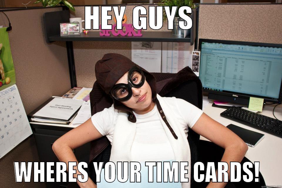 Vanessa time card funny - HEY GUYS WHERES YOUR TIME CARDS!  Misc