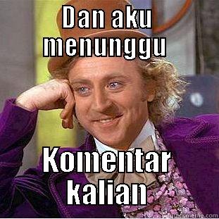 DAN AKU MENUNGGU  KOMENTAR KALIAN Condescending Wonka