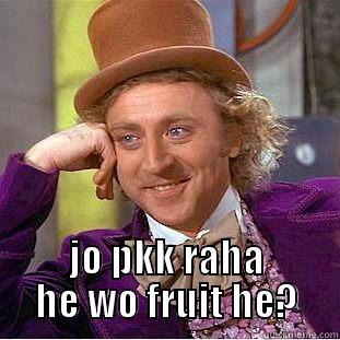 fruit pkk -  JO PKK RAHA HE WO FRUIT HE? Condescending Wonka