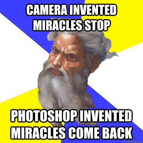 Camera Invented MIRACLES STOP Photoshop Invented Miracles come back  Advice God