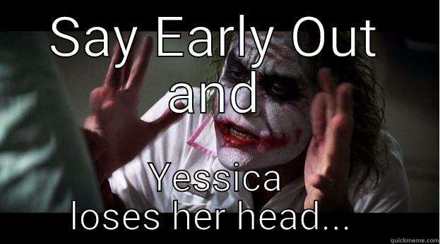 SAY EARLY OUT AND YESSICA LOSES HER HEAD...  Joker Mind Loss