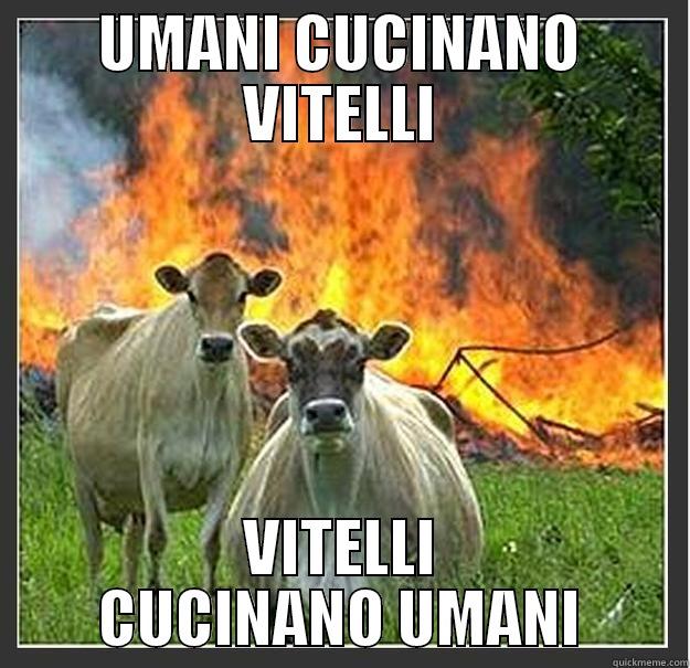 UMANI CUCINANO VITELLI VITELLI CUCINANO UMANI Evil cows