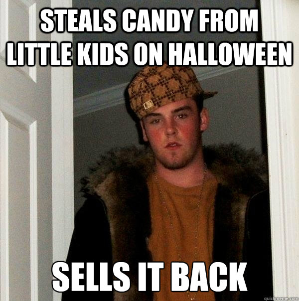 Steals candy From little kids on halloween  Sells it back  - Steals candy From little kids on halloween  Sells it back   Scumbag Steve