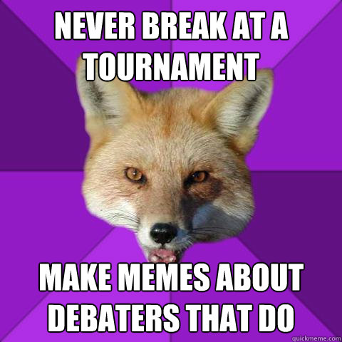 never break at a tournament make memes about debaters that do  Forensics Fox