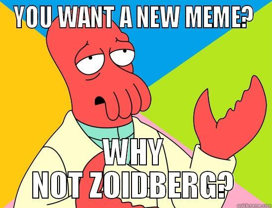 You want a new meme? - YOU WANT A NEW MEME? WHY NOT ZOIDBERG? Futurama Zoidberg 