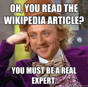 Oh, you read the wikipedia article? You must be a real expert.  Condescending Wonka