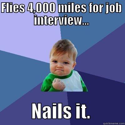 FLIES 4,000 MILES FOR JOB INTERVIEW...           NAILS IT.          Success Kid