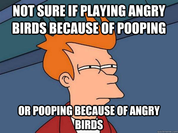 Not sure if playing angry birds because of pooping Or pooping because of Angry birds  Futurama Fry