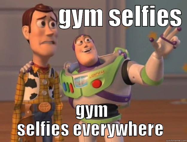 gym selfies  -             GYM SELFIES  GYM SELFIES EVERYWHERE  Toy Story