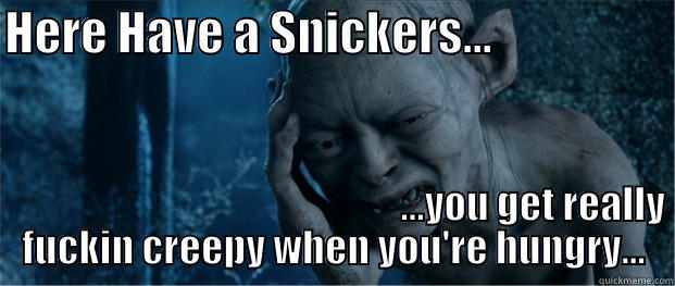 Snickers Smeagol - Samirai - HERE HAVE A SNICKERS...                                                                                   ...YOU GET REALLY FUCKIN CREEPY WHEN YOU'RE HUNGRY... Misc