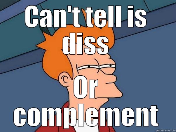 Cant tell if - CAN'T TELL IS DISS OR COMPLEMENT Misc