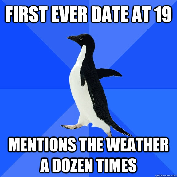 First ever date at 19 mentions the weather a dozen times  Socially Awkward Penguin