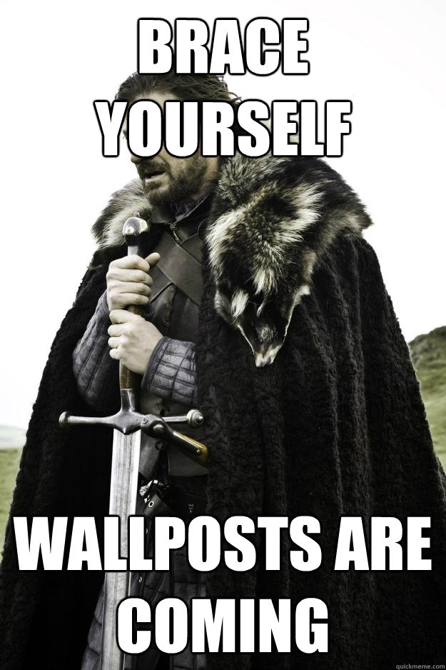 Brace Yourself Wallposts are coming  Winter is coming