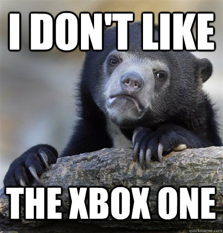 I DON'T LIKE  THE XBOX ONE  Confession Bear