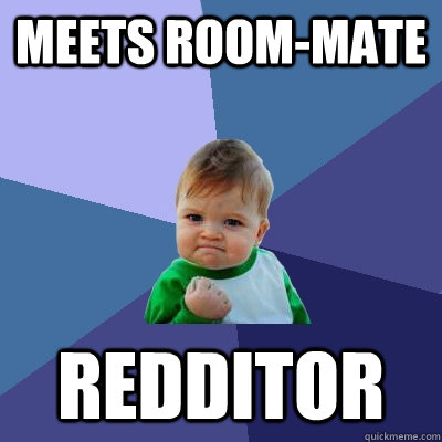 Meets room-mate Redditor  Success Kid